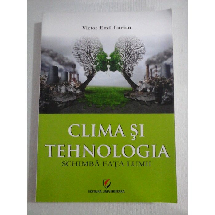 CLIMA SI TEHNOLOGIA SCHIMBA FATA LUMII - Victor Emil Lucian CLIMA SI TEHNOLOGIA SCHIMBA FATA LUMII - Victor Emil Lucian